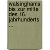 Walsinghams Bis Zur Mitte Des 16. Jahrhunderts ... door Karl St�Hlin