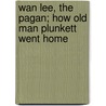 Wan Lee, The Pagan; How Old Man Plunkett Went Home door Francis Bret Harte