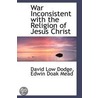 War Inconsistent With The Religion Of Jesus Christ door David Low Dodge