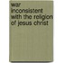 War Inconsistent With The Religion Of Jesus Christ