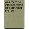 Was There No Interlude When Light Sprawled the Fen by K. Peterson