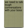 We Need to Talk Tough Conversations with Your Boss by Lynne Eisaguirre