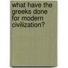 What Have The Greeks Done For Modern Civilization? door Sir John Pentland Mahaffy