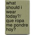 What Should I Wear Today?/ Que Ropa Me Pondre Hoy?