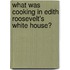What Was Cooking in Edith Roosevelt's White House?