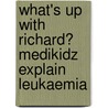 What's Up With Richard? Medikidz Explain Leukaemia by Kim Chilman-Blair