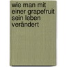 Wie man mit einer Grapefruit sein Leben verändert door Guy Browning