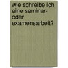 Wie schreibe ich eine Seminar- oder Examensarbeit? door Walter Kramer
