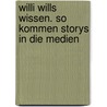 Willi wills wissen. So kommen Storys in die Medien by Harald Kiesel