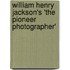 William Henry Jackson's 'The Pioneer Photographer'