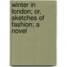 Winter in London; Or, Sketches of Fashion; A Novel door Thomas Skinner Surr