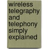 Wireless Telegraphy And Telephony Simply Explained door Alfred Powell Morgan