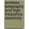 Wireless Telegraphy and High Frequency Electricity door Harry Verne La Twining