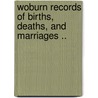 Woburn Records Of Births, Deaths, And Marriages .. door Woburn (Mass.)