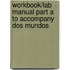 Workbook/lab Manual Part A To Accompany Dos Mundos