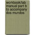 Workbook/lab Manual Part B To Accompany Dos Mundos