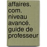 affaires. com. Niveau avancé. Guide de professeur by Unknown