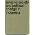 (Un)Civil Society and Political Change in Indonesia