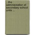 .. The Administration Of Secondary-School Units ...