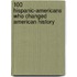 100 Hispanic-Americans Who Changed American History