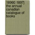 1896£-1897] the Annual Canadian Catalogue of Books