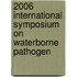 2006 International Symposium on Waterborne Pathogen