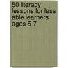 50 Literacy Lessons For Less Able Learners Ages 5-7 door Louise Carruthers