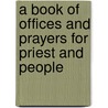 A Book Of Offices And Prayers For Priest And People by Charles Morris Addison