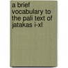 A Brief Vocabulary To The Pali Text Of Jatakas I-Xl by David Chandler Gilmore