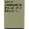 A Brief Vocabulary To The Pali Text Of Jatakas I-Xl door David Chandler Gilmore