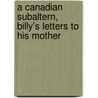 A Canadian Subaltern, Billy's Letters To His Mother door Onbekend