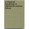 A Classical Republican in Eighteenth-Century France door Johnson Kent Wright