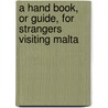 A Hand Book, Or Guide, For Strangers Visiting Malta by Thomas Macgill