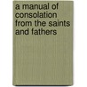 A Manual Of Consolation From The Saints And Fathers door Onbekend