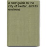 A New Guide To The City Of Exeter, And Its Environs by Exeter