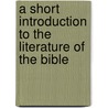 A Short Introduction To The Literature Of The Bible door Richard Green Moulton