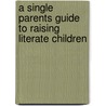 A Single Parents Guide To Raising Literate Children by Rene McCreary