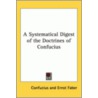 A Systematical Digest Of The Doctrines Of Confucius door James Confucius