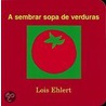 A sembrar sopa de verduras / Growing Vegetable Soup by Lois Ehlert