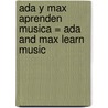 Ada Y Max Aprenden Musica = Ada And Max Learn Music door Anna Fite