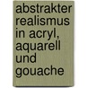 Abstrakter Realismus in Acryl, Aquarell und Gouache door Kees van Aalst