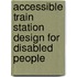 Accessible Train Station Design For Disabled People