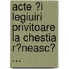 Acte ?I Legiuiri Privitoare La Chestia R?neasc? ... by Romania