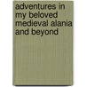 Adventures In My Beloved Medieval Alania And Beyond door Anne Hart