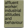 Affluent Worker: Industrial Attitudes And Behaviour door Onbekend