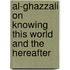 Al-Ghazzali on Knowing This World and the Hereafter