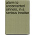 Alarm to Unconverted Sinners, in a Serious Treatise