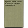 Algunos ninos tienen autismo/ Some Kids Have Autism door Martha E.H. Rustad