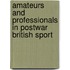 Amateurs And Professionals In Postwar British Sport