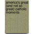 America's Great (And Not So Great) Catholic Moments
